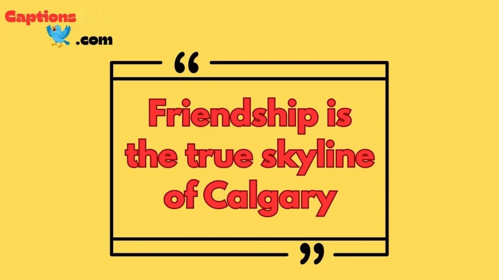 Calgary captions for instagram with friends