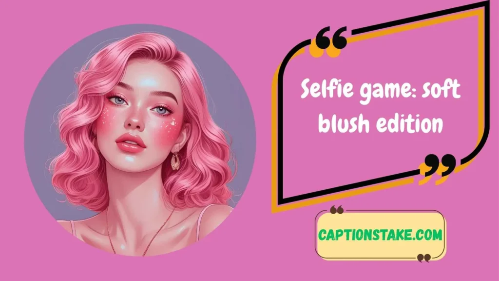 Selfie Blush Captions for Instagram